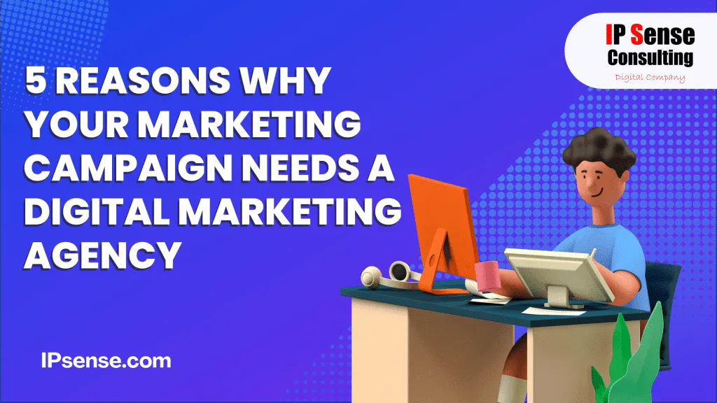 5 Reasons Why Your Marketing Campaign Needs a Digital Marketing Agency